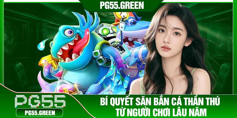 Bí quyết săn bắn cá thần thú từ người chơi lâu năm