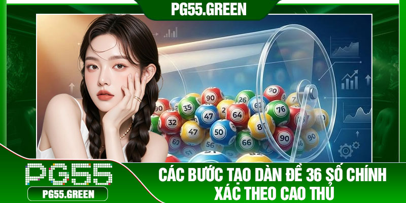 Các bước tạo dàn đề 36 số chính xác theo cao thủ