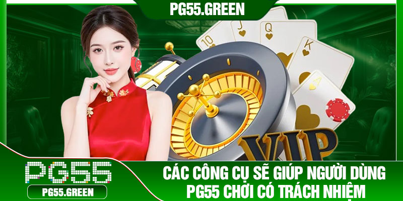 Các công cụ sẽ giúp người dùng PG55 chơi có trách nhiệm