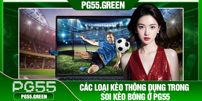 Các loại kèo thông dụng trong soi kèo bóng ở PG55