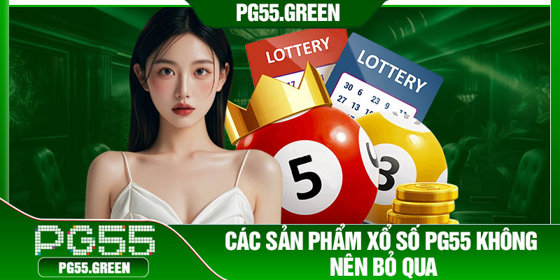 Các sản phẩm xổ số PG55 không nên bỏ qua