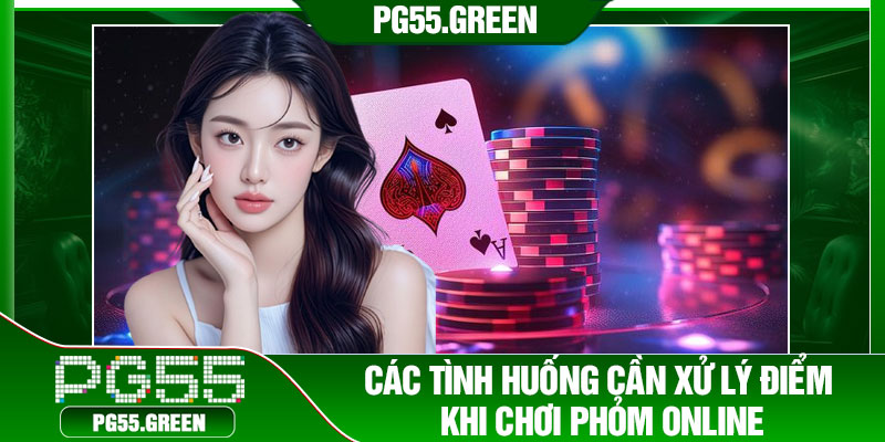 Các tình huống cần xử lý điểm khi chơi phỏm online