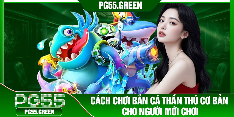 Cách chơi bắn cá thần thú cơ bản cho người mới chơi