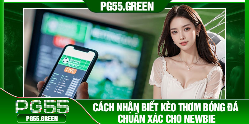 Cách nhận biết kèo thơm bóng đá chuẩn xác cho newbie