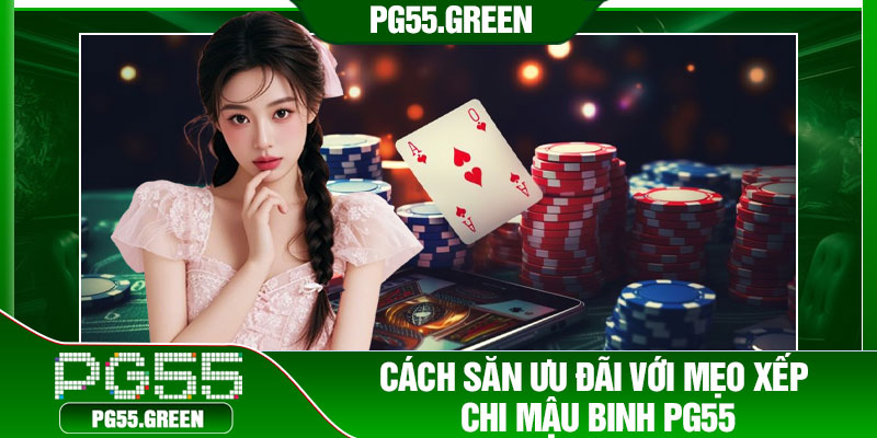 Cách săn ưu đãi với mẹo xếp chi mậu binh PG55