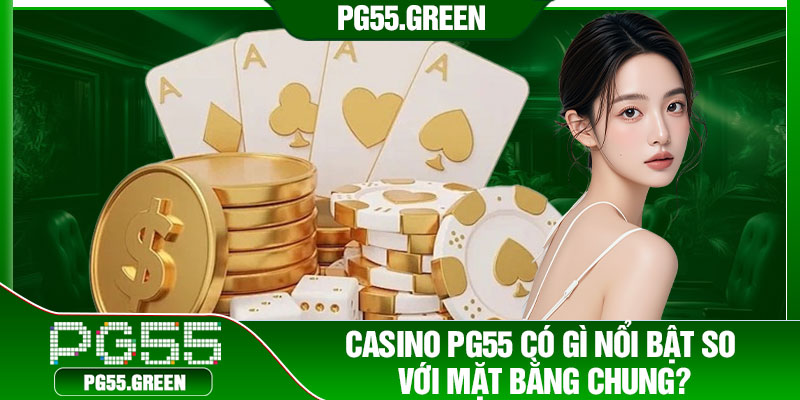 Casino PG55 có gì nổi bật so với mặt bằng chung?