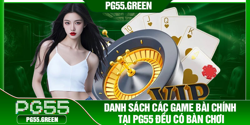 Danh sách các game bài chính tại PG55 đều có bàn chơi