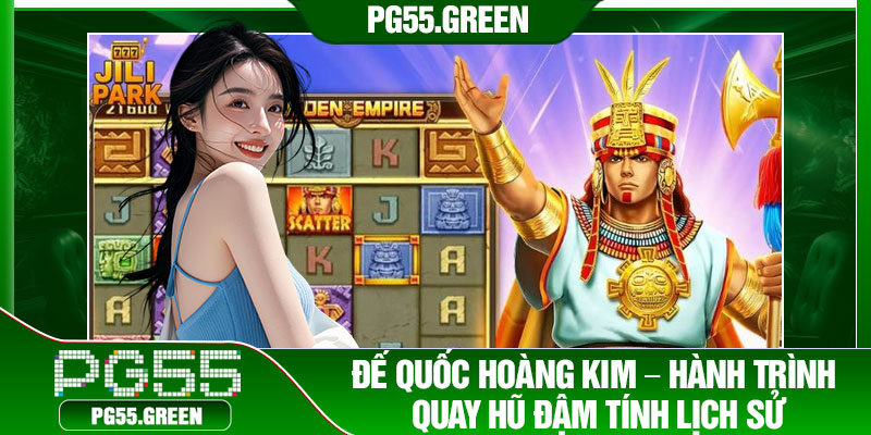 Đế quốc hoàng kim – Hành trình quay hũ đậm tính lịch sử
