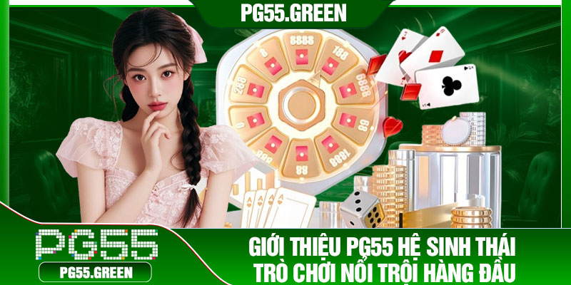 Giới thiệu PG55 Hệ sinh thái trò chơi nổi trội hàng đầu