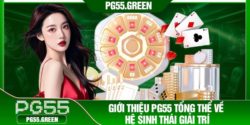 Giới thiệu PG55 tổng thể về hệ sinh thái giải trí