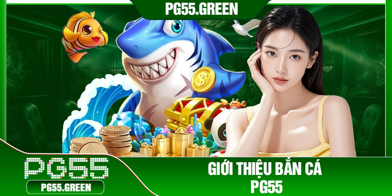 Giới thiệu bắn cá PG55