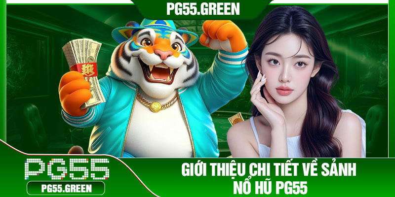 Giới thiệu chi tiết về sảnh nổ hũ PG55
