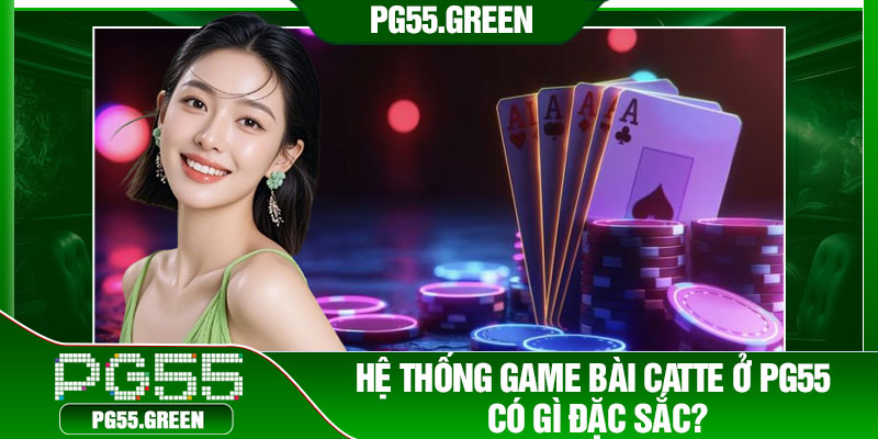 Hệ thống game bài catte ở PG55 có gì đặc sắc?