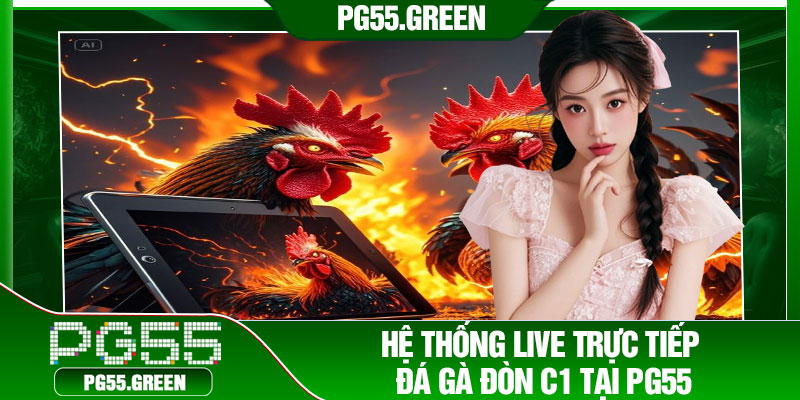 Hệ thống live trực tiếp đá gà đòn C1 tại PG55