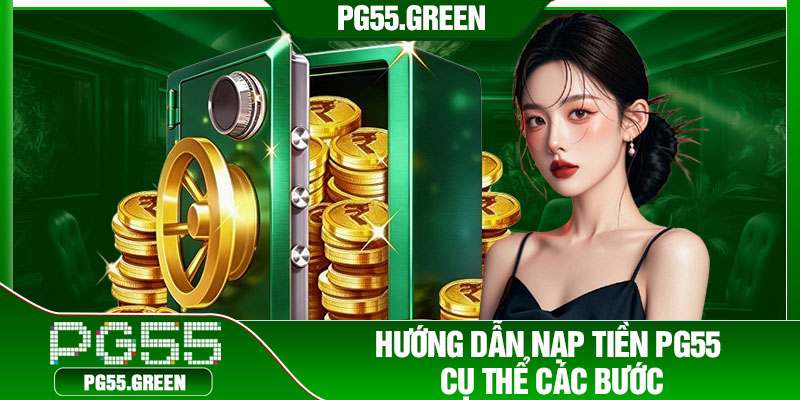 Hướng dẫn nạp tiền PG55 cụ thể các bước