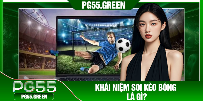 Khái niệm soi kèo bóng là gì?