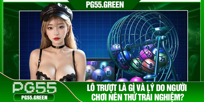 Lô trượt là gì và lý do người chơi nên thử trải nghiệm?