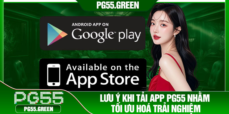 Lưu ý khi tải app PG55 nhằm tối ưu hoá trải nghiệm
