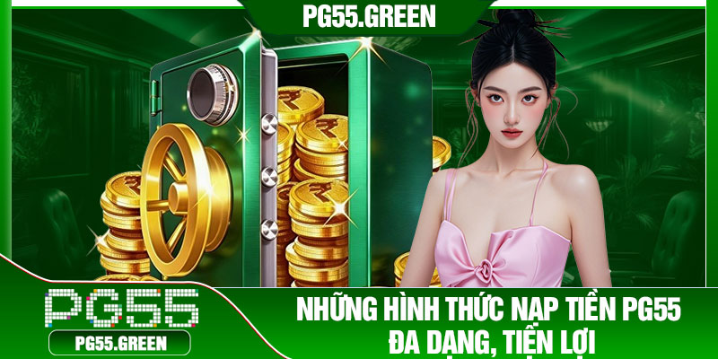 Những hình thức nạp tiền PG55 đa dạng, tiện lợi