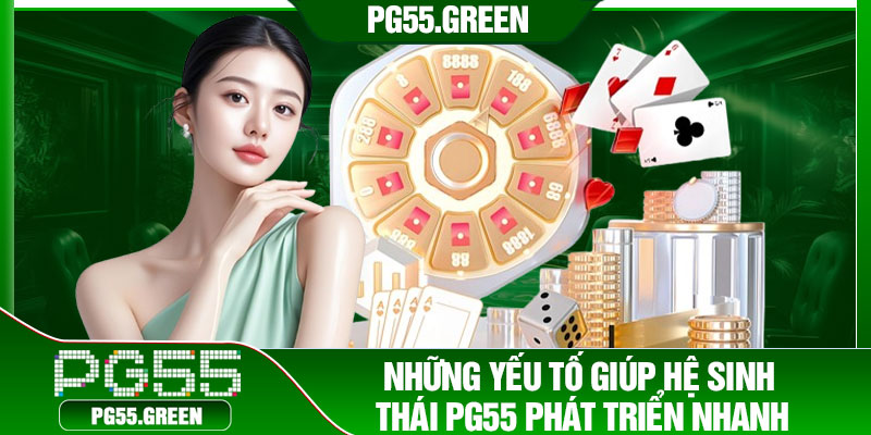 Những yếu tố giúp hệ sinh thái PG55 phát triển nhanh
