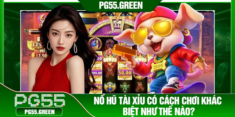 Nổ hũ tài xỉu có cách chơi khác biệt như thế nào?
