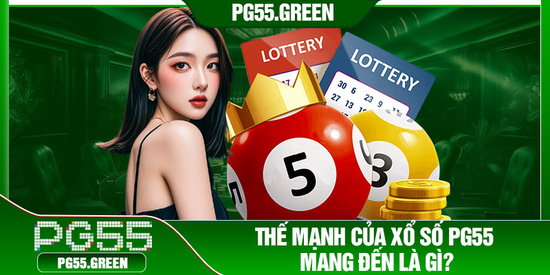 Thế mạnh của xổ số PG55 mang đến là gì?