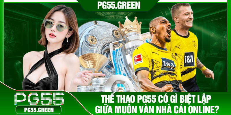 Thể thao PG55 có gì biệt lập giữa muôn vàn nhà cái online?