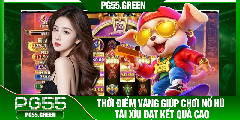 Thời điểm vàng giúp chơi nổ hũ tài xỉu đạt kết quả cao