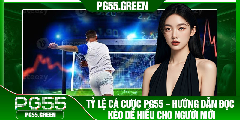 Tỷ Lệ Cá Cược PG55 – Hướng Dẫn Đọc Kèo Dễ Hiểu Cho Người Mới