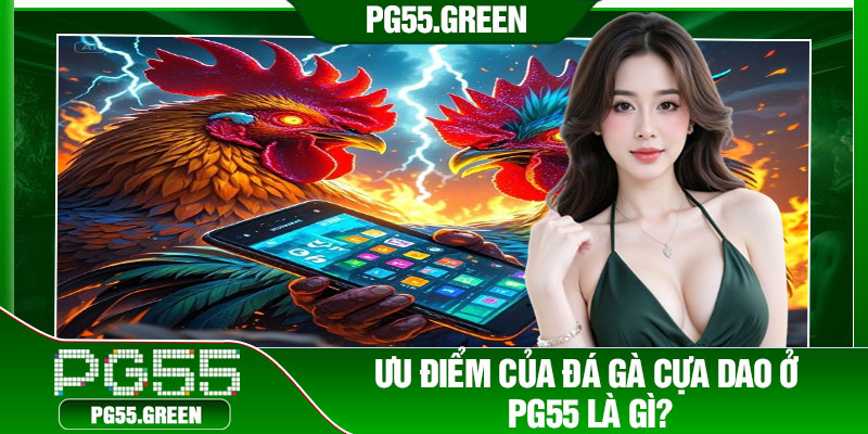 Ưu điểm của đá gà cựa dao ở PG55 là gì?